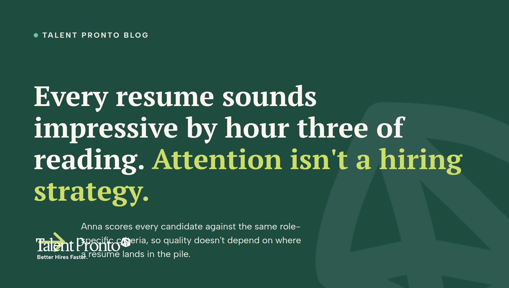Talent Pronto blog cover reading 'Every resume sounds impressive by hour three of reading. Attention isn't a hiring strategy.'