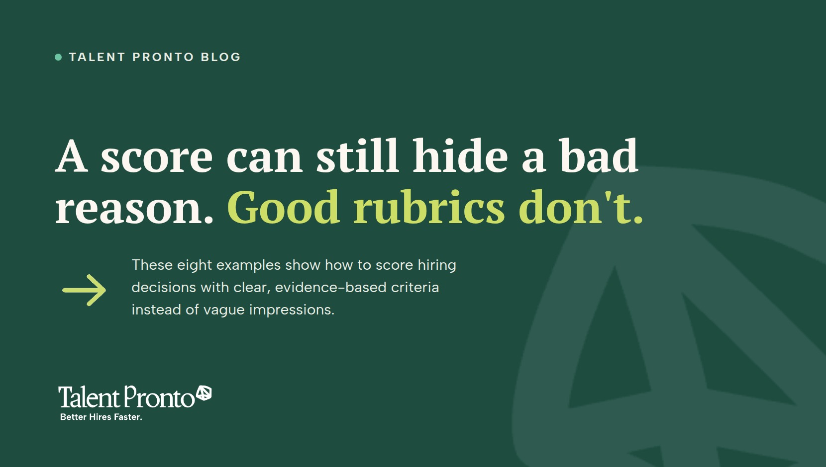 Talent Pronto blog cover reading 'A score can still hide a bad reason. Good rubrics don't.'